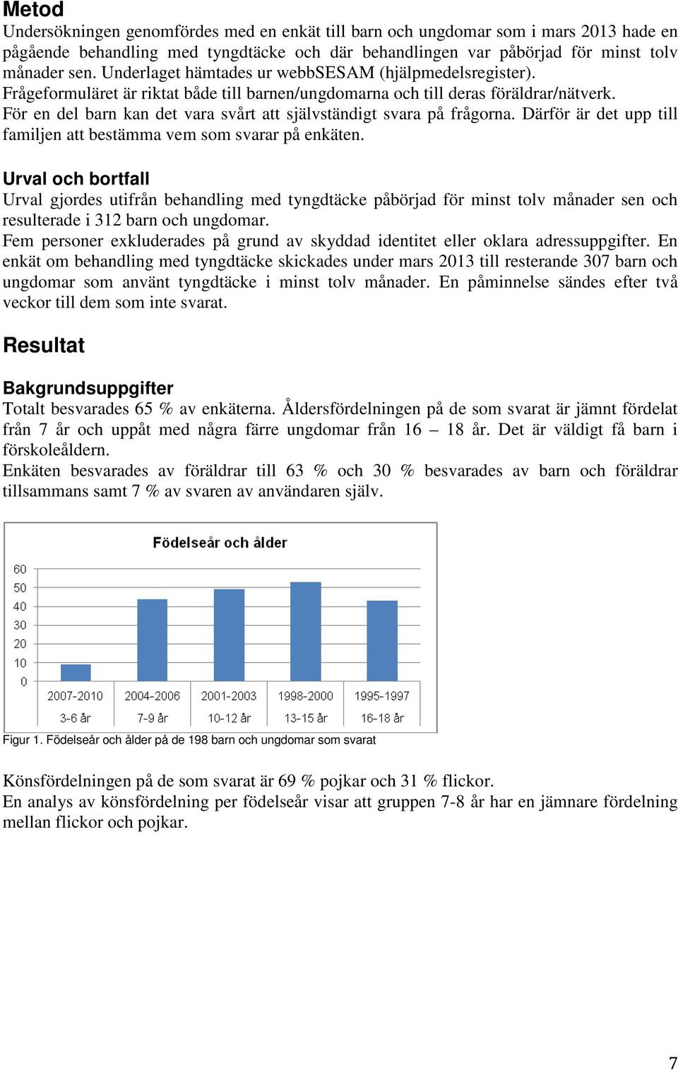 För en del barn kan det vara svårt att självständigt svara på frågorna. Därför är det upp till familjen att bestämma vem som svarar på enkäten.