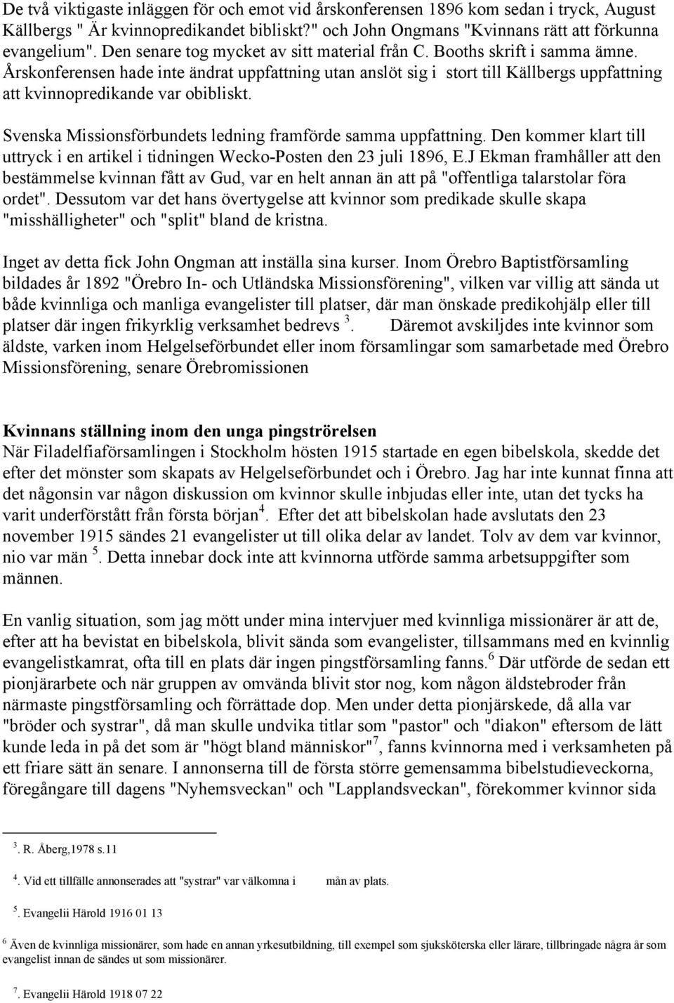 Årskonferensen hade inte ändrat uppfattning utan anslöt sig i stort till Källbergs uppfattning att kvinnopredikande var obibliskt. Svenska Missionsförbundets ledning framförde samma uppfattning.