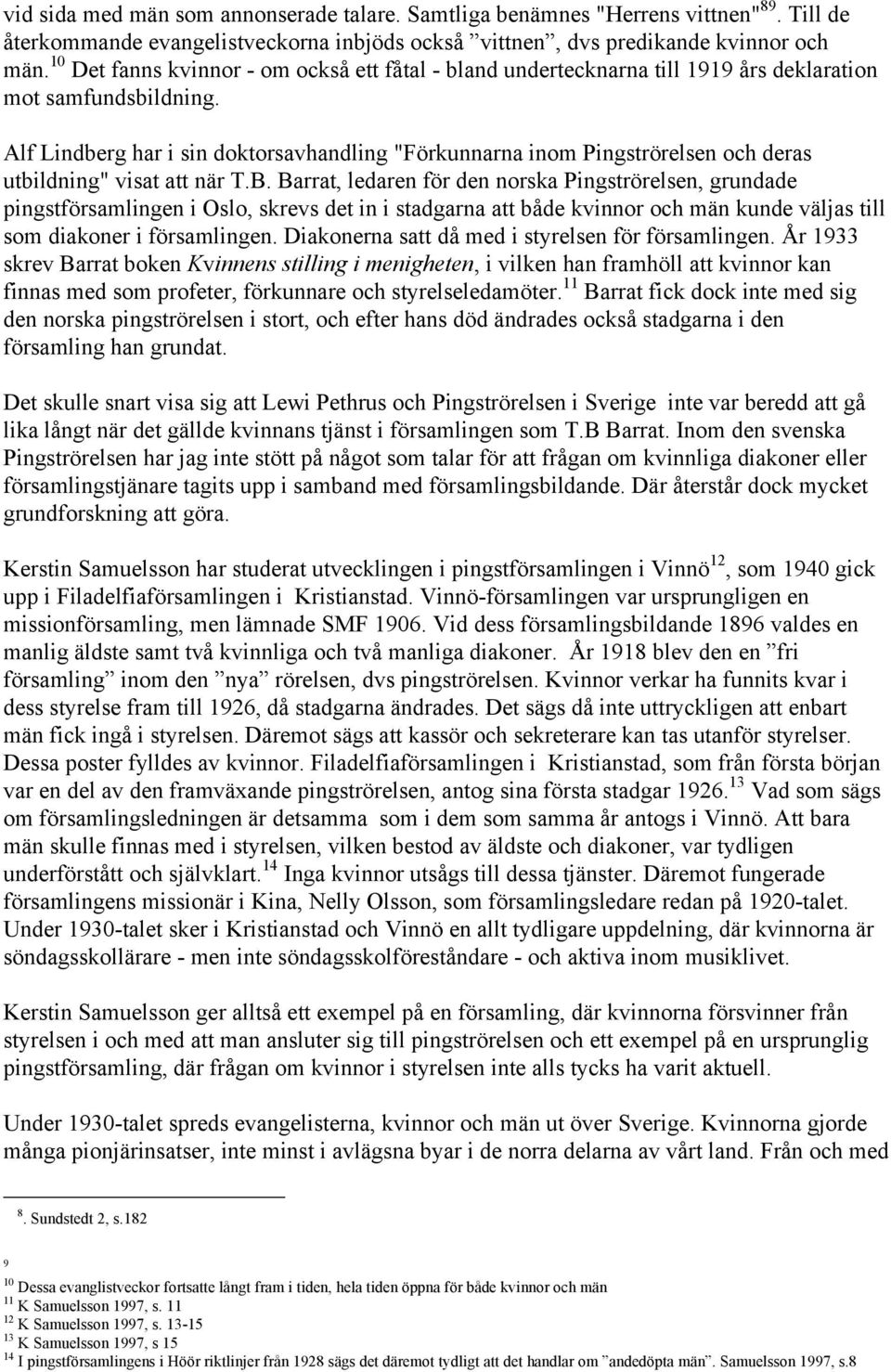 Alf Lindberg har i sin doktorsavhandling "Förkunnarna inom Pingströrelsen och deras utbildning" visat att när T.B.