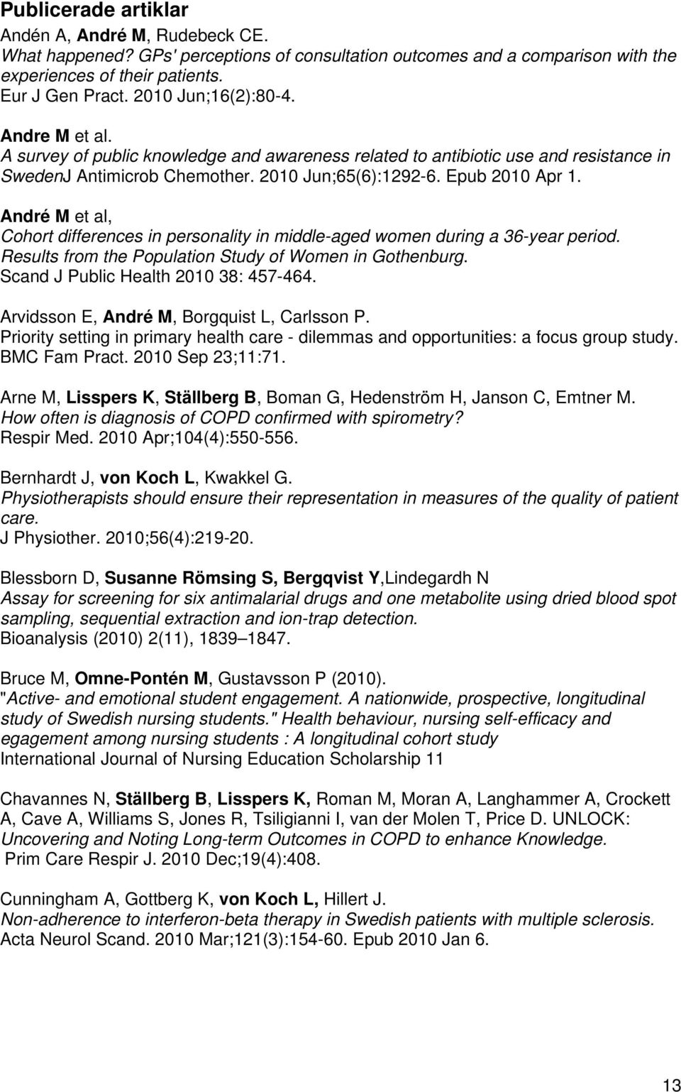 André M et al, Cohort differences in personality in middle-aged women during a 36-year period. Results from the Population Study of Women in Gothenburg. Scand J Public Health 2010 38: 457-464.