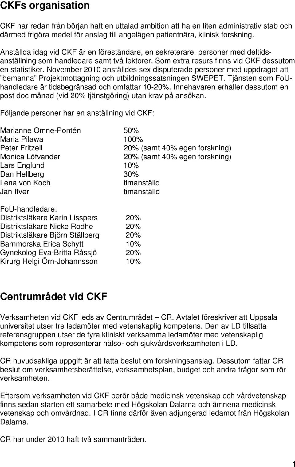 November 2010 anställdes sex disputerade personer med uppdraget att bemanna Projektmottagning och utbildningssatsningen SWEPET. Tjänsten som FoUhandledare är tidsbegränsad och omfattar 10-20%.