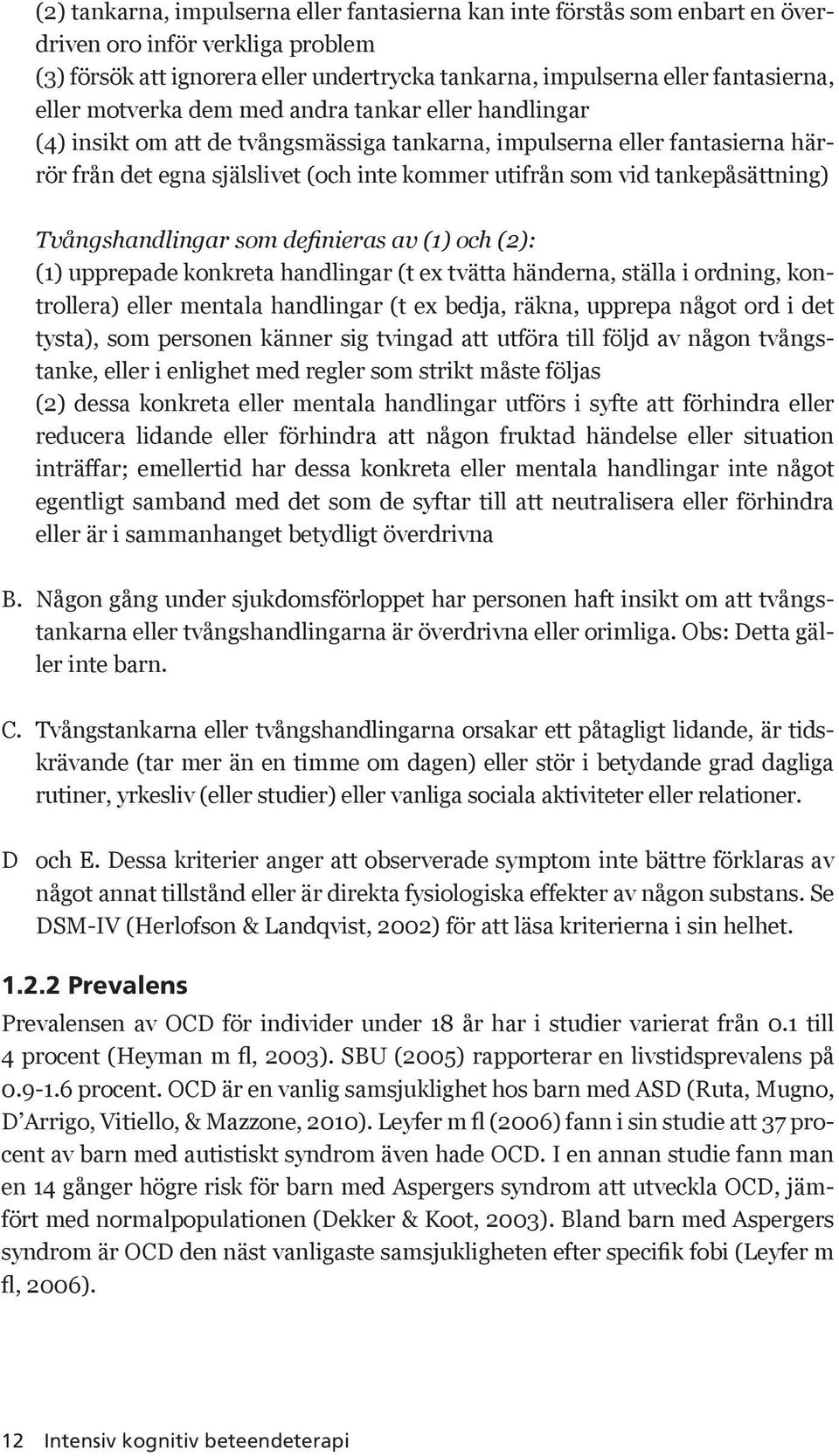 tankepåsättning) Tvångshandlingar som definieras av (1) och (2): (1) upprepade konkreta handlingar (t ex tvätta händerna, ställa i ordning, kontrollera) eller mentala handlingar (t ex bedja, räkna,