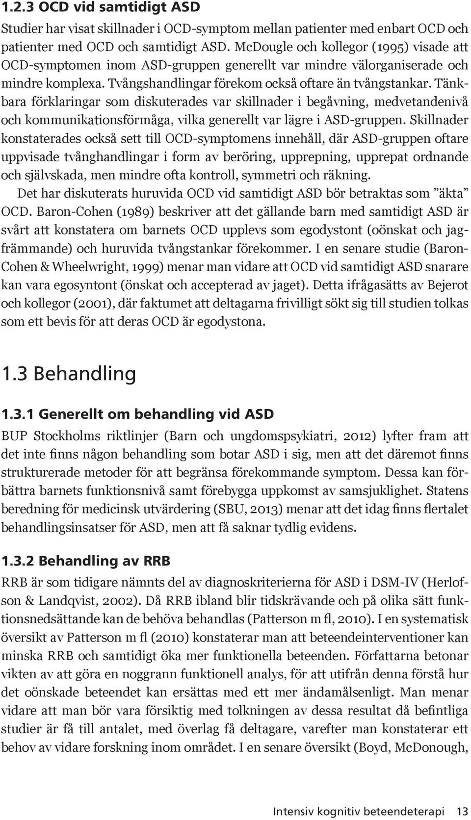 Tänkbara förklaringar som diskuterades var skillnader i begåvning, medvetandenivå och kommunikationsförmåga, vilka generellt var lägre i ASD-gruppen.