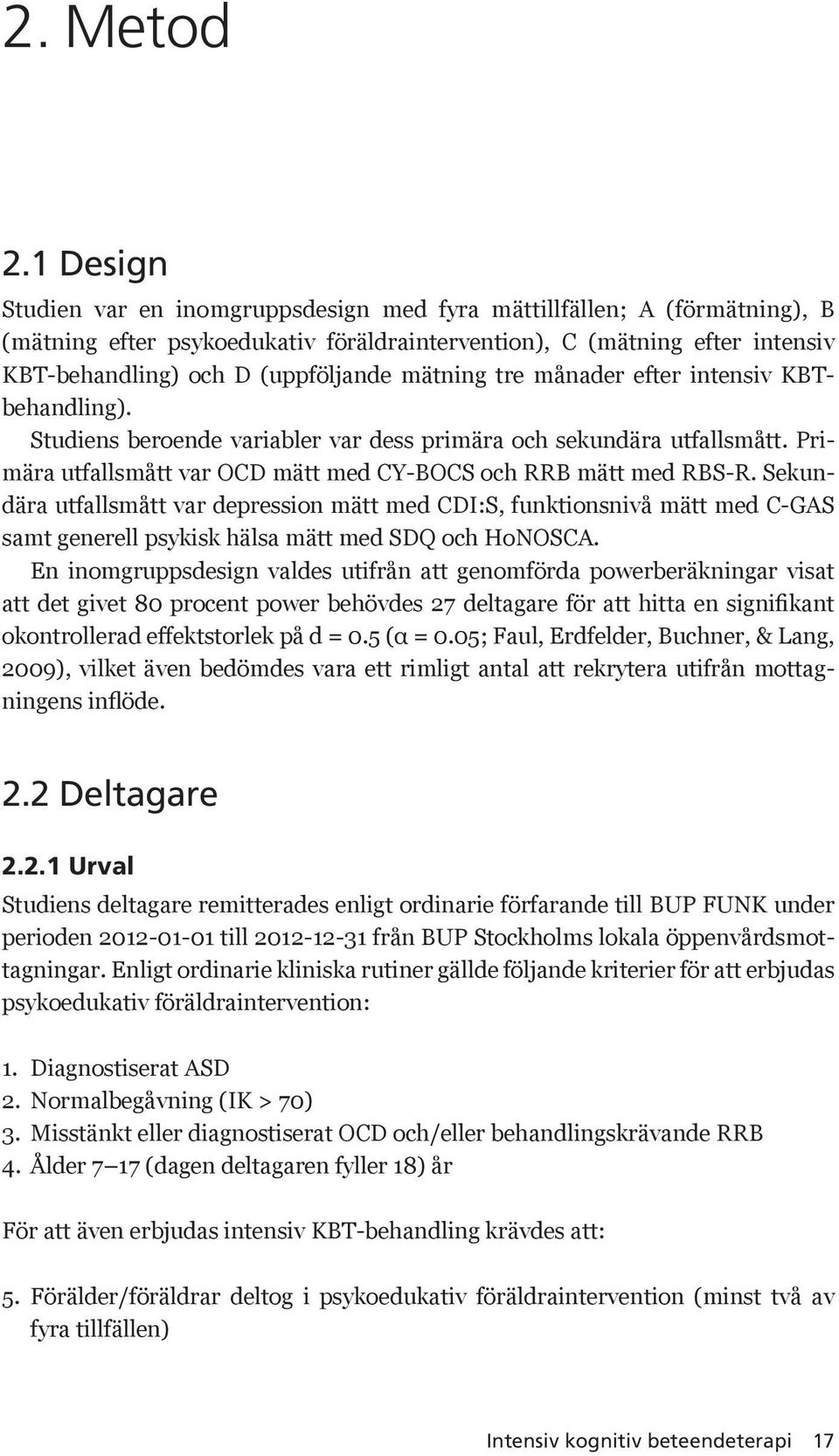 mätning tre månader efter intensiv KBTbehandling). Studiens beroende variabler var dess primära och sekundära utfallsmått. Primära utfallsmått var OCD mätt med CY-BOCS och RRB mätt med RBS-R.