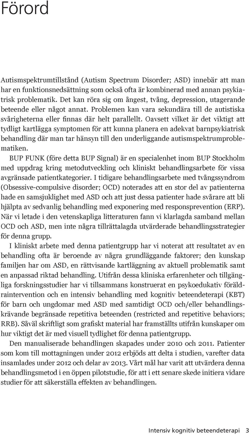 Oavsett vilket är det viktigt att tydligt kartlägga symptomen för att kunna planera en adekvat barnpsykiatrisk behandling där man tar hänsyn till den underliggande autismspektrumproblematiken.