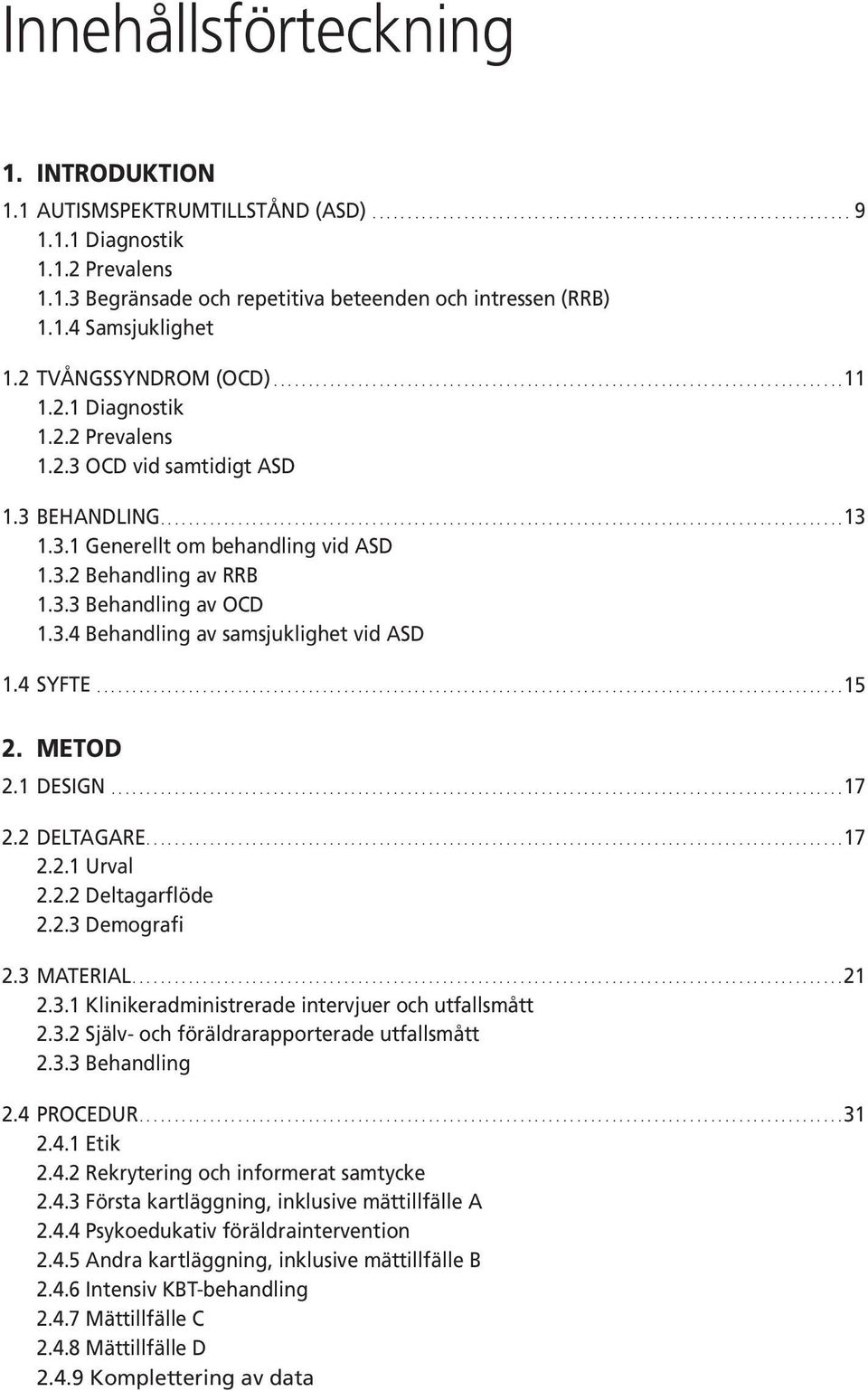 3.2 Behandling av RRB 1.3.3 Behandling av OCD 1.3.4 Behandling av samsjuklighet vid ASD 1.4 SYFTE...15 2. METOD 2.1 DESIGN...17 2.2 DELTAGARE....17 2.2.1 Urval 2.2.2 Deltagarflöde 2.2.3 Demografi 2.