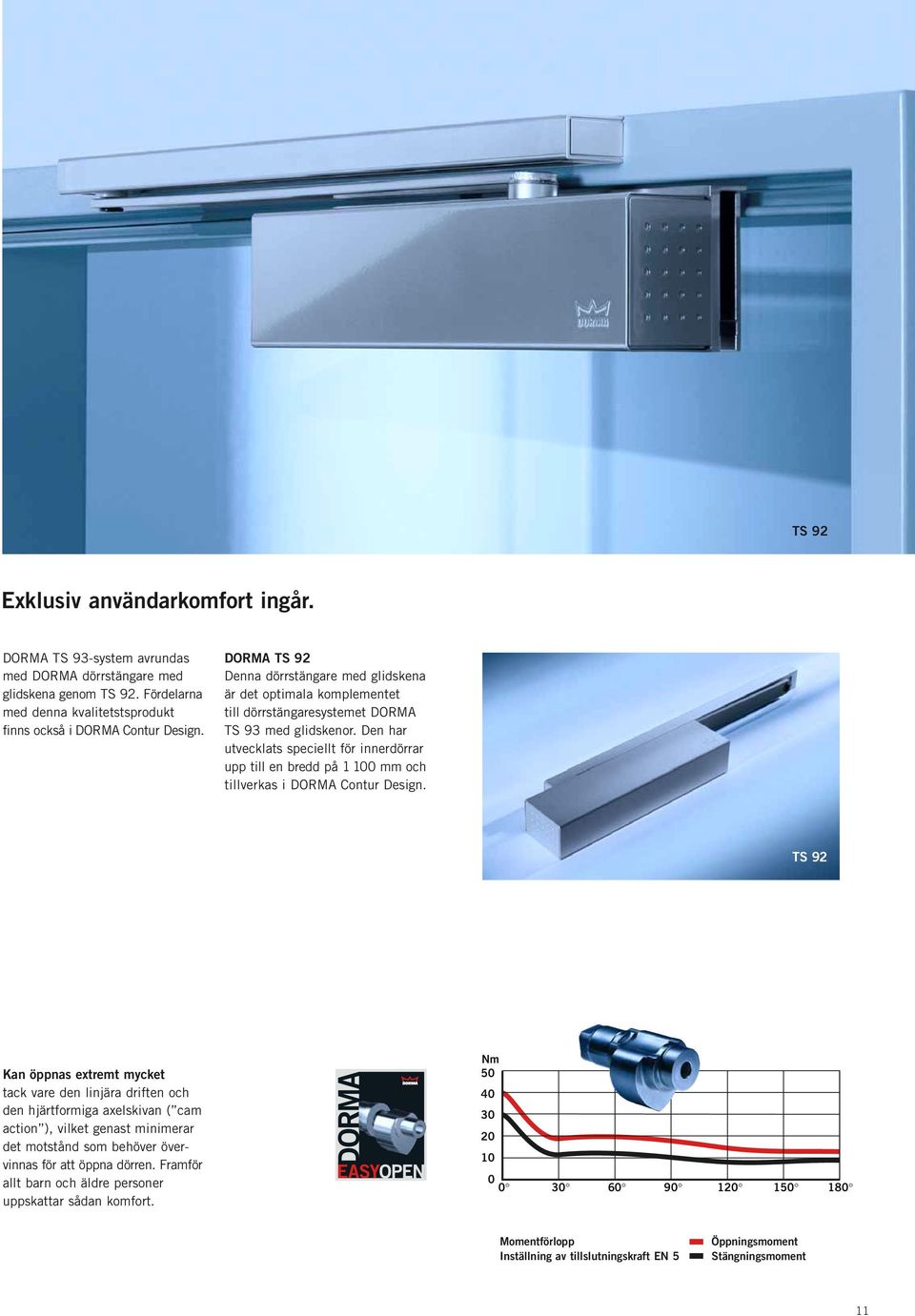 Den har utvecklats speciellt för innerdörrar upp till en bredd på 1 100 mm och tillverkas i DORMA Contur Design.