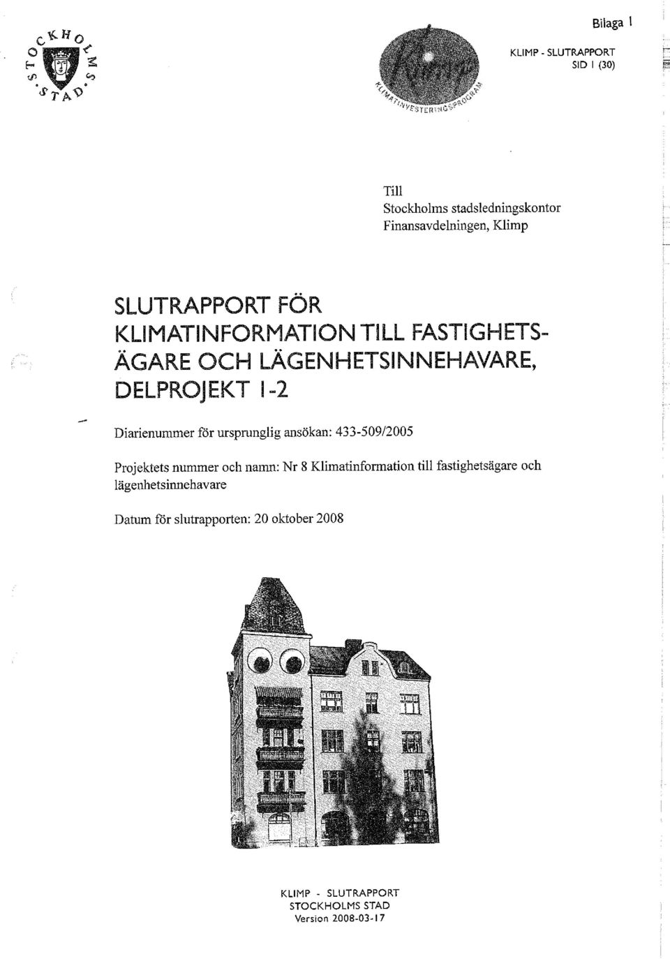 till fastighetsägare och lägenhetsinnehavare Datum för slutrapporten: 20 oktober 2008,-0