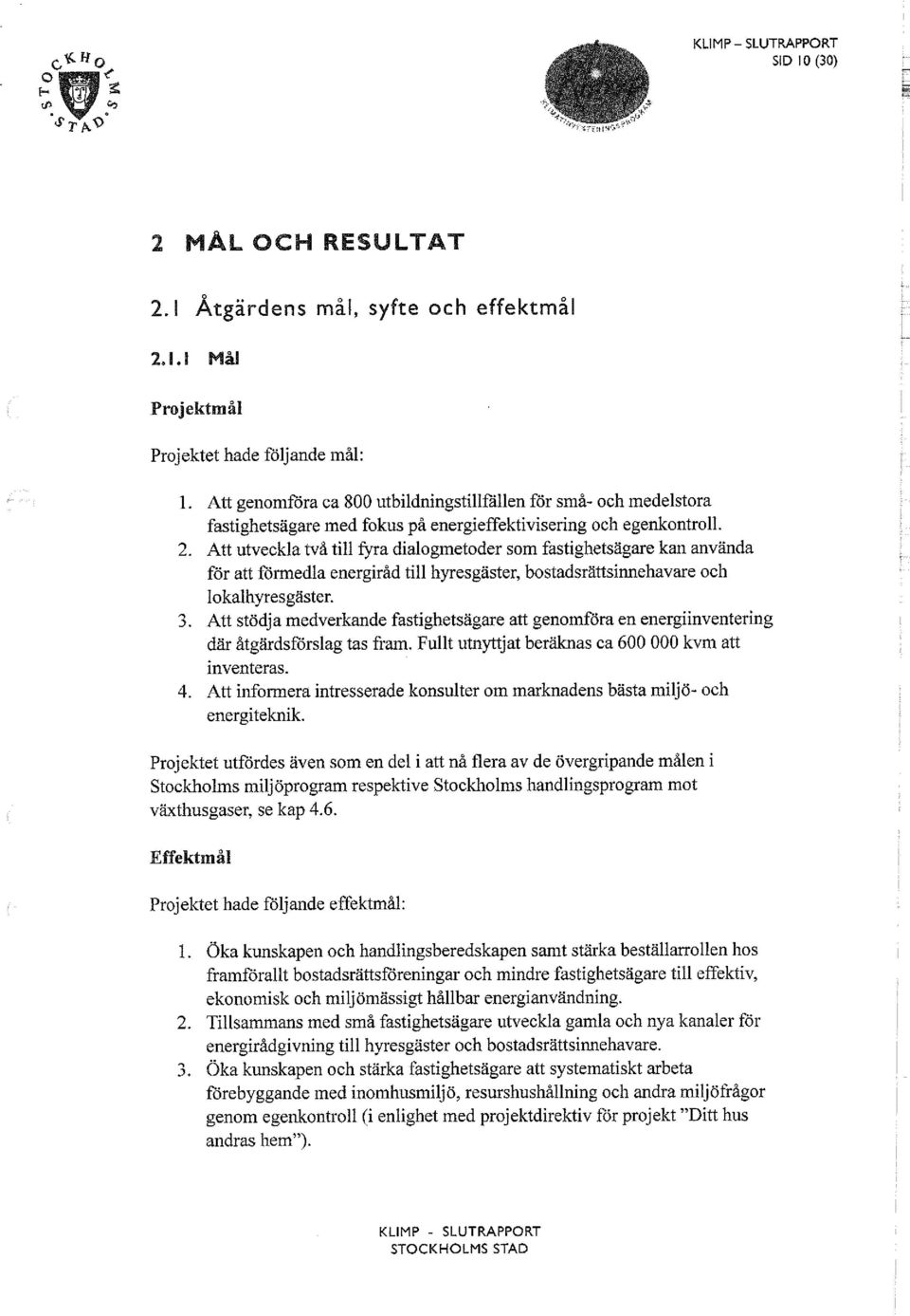 Att utveckla två till fyra dialogmetoder som fastighetsägare kan använda för att förmedla energiråd till hyresgäster, bostadsrättsinnehavare och lokalhyresgäster. 3.