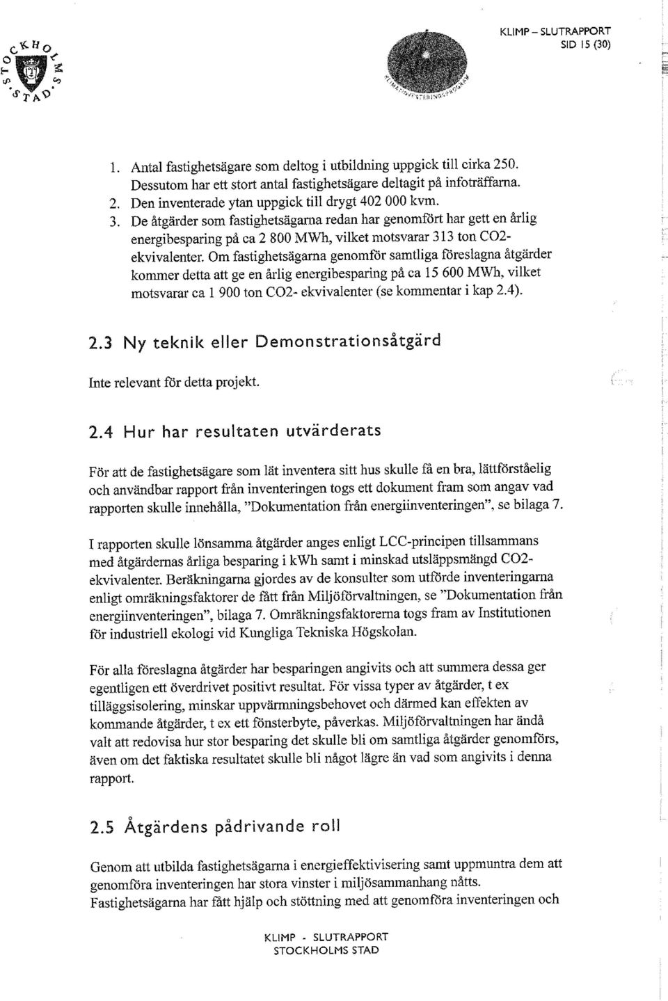 Om fastighetsägarna genomför samtliga föreslagna åtgärder kommer detta att ge en årlig energibesparing på ca 15 600 MWh, vilket motsvarar ca 1 900 ton CO2- ekvivalenter (se kommentar i kap 2.