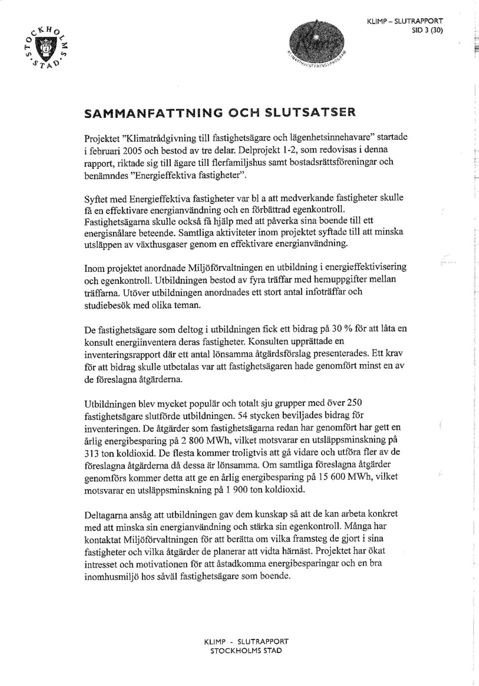 Syftet med Energieffektiva fastigheter var bl a att medverkande fastigheter skulle få en effektivare energianvändning och en förbättrad egenkontroll.