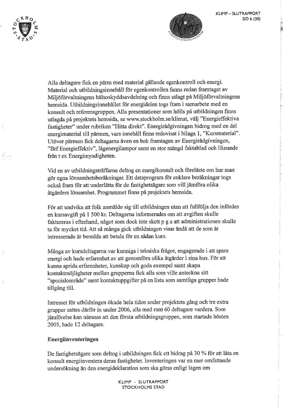 Utbildningsinnehållet för energidelen togs fram i samarbete med en konsult och referensgruppen. Alla presentationer som hölls på utbildningen finns utlagda på projektets hemsida, se www.stockholm.