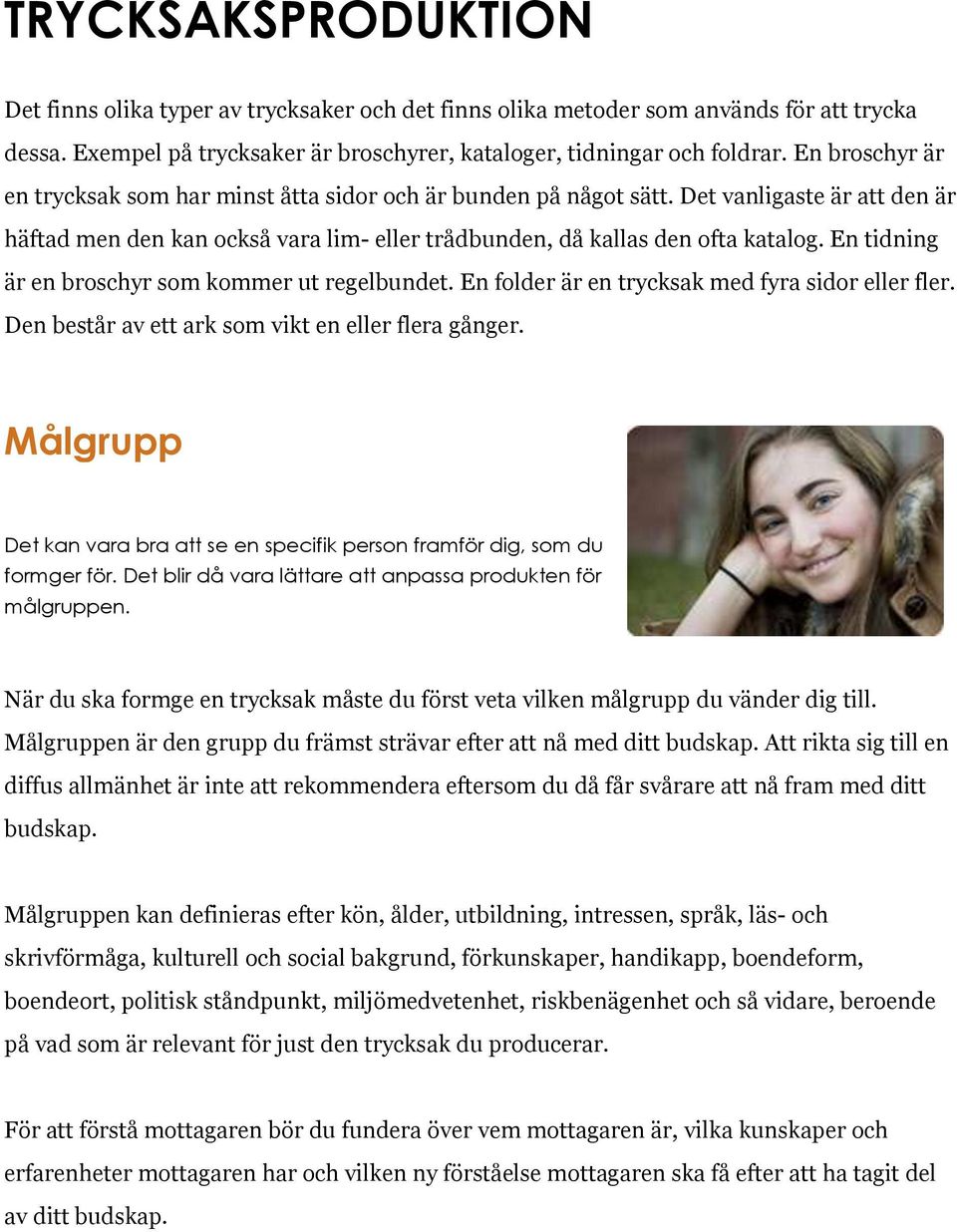 En tidning är en broschyr som kommer ut regelbundet. En folder är en trycksak med fyra sidor eller fler. Den består av ett ark som vikt en eller flera gånger.