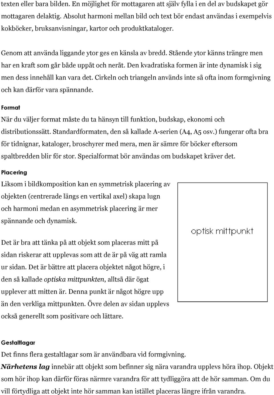 Stående ytor känns trängre men har en kraft som går både uppåt och neråt. Den kvadratiska formen är inte dynamisk i sig men dess innehåll kan vara det.