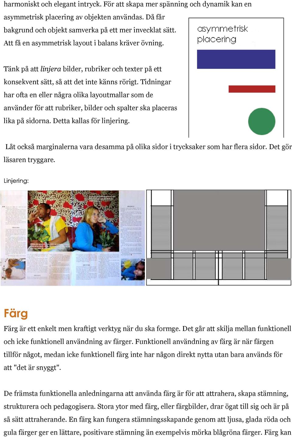 Tidningar har ofta en eller några olika layoutmallar som de använder för att rubriker, bilder och spalter ska placeras lika på sidorna. Detta kallas för linjering.