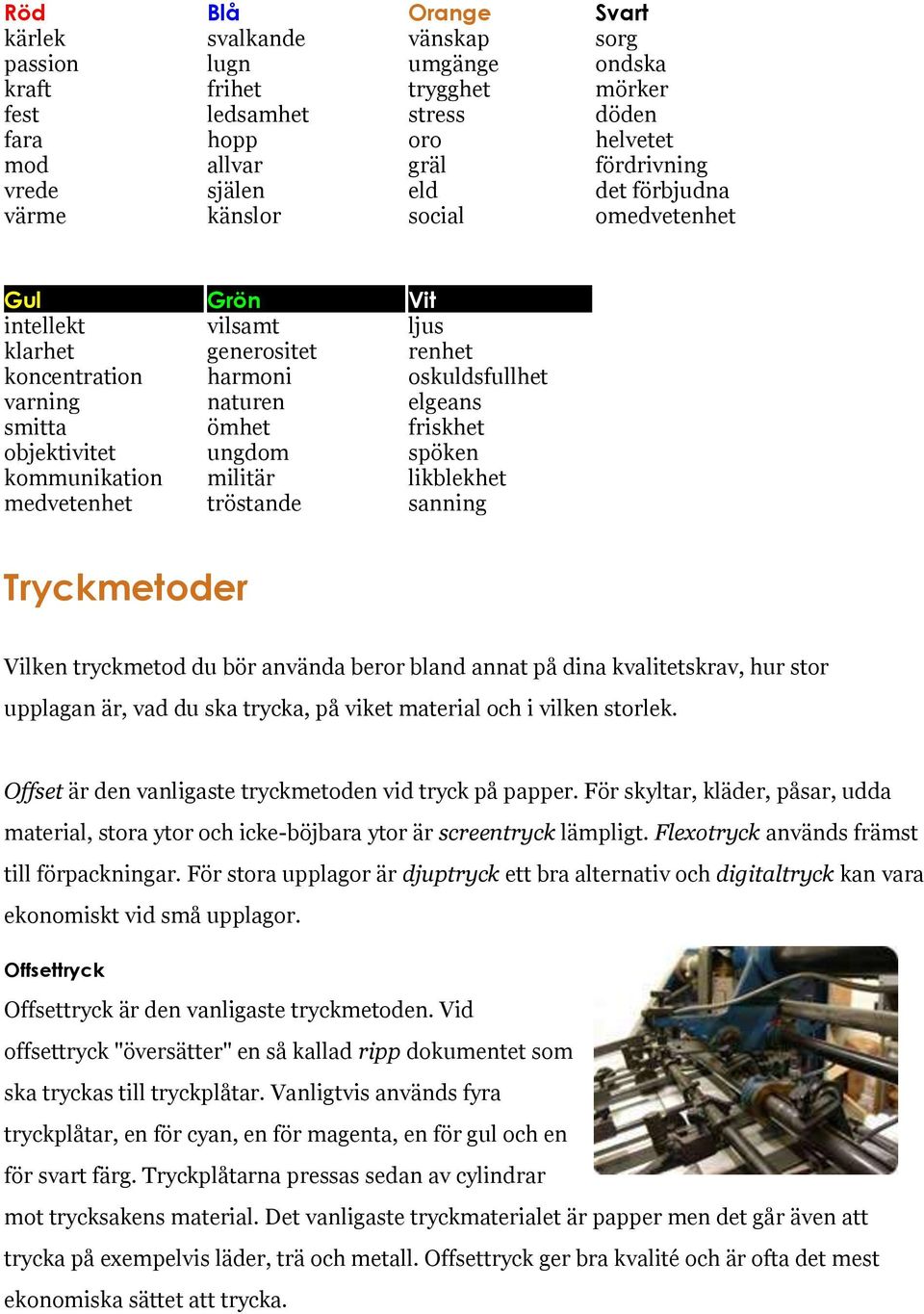 militär tröstande Vit ljus renhet oskuldsfullhet elgeans friskhet spöken likblekhet sanning Tryckmetoder Vilken tryckmetod du bör använda beror bland annat på dina kvalitetskrav, hur stor upplagan