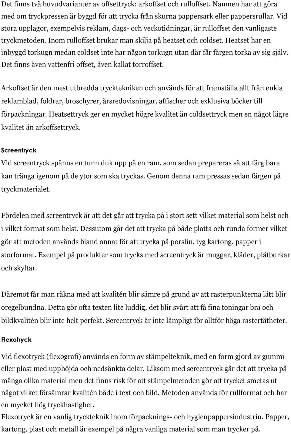 Heatset har en inbyggd torkugn medan coldset inte har någon torkugn utan där får färgen torka av sig själv. Det finns även vattenfri offset, även kallat torroffset.