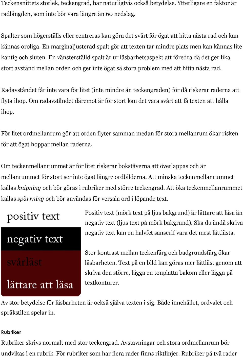 En marginaljusterad spalt gör att texten tar mindre plats men kan kännas lite kantig och sluten.