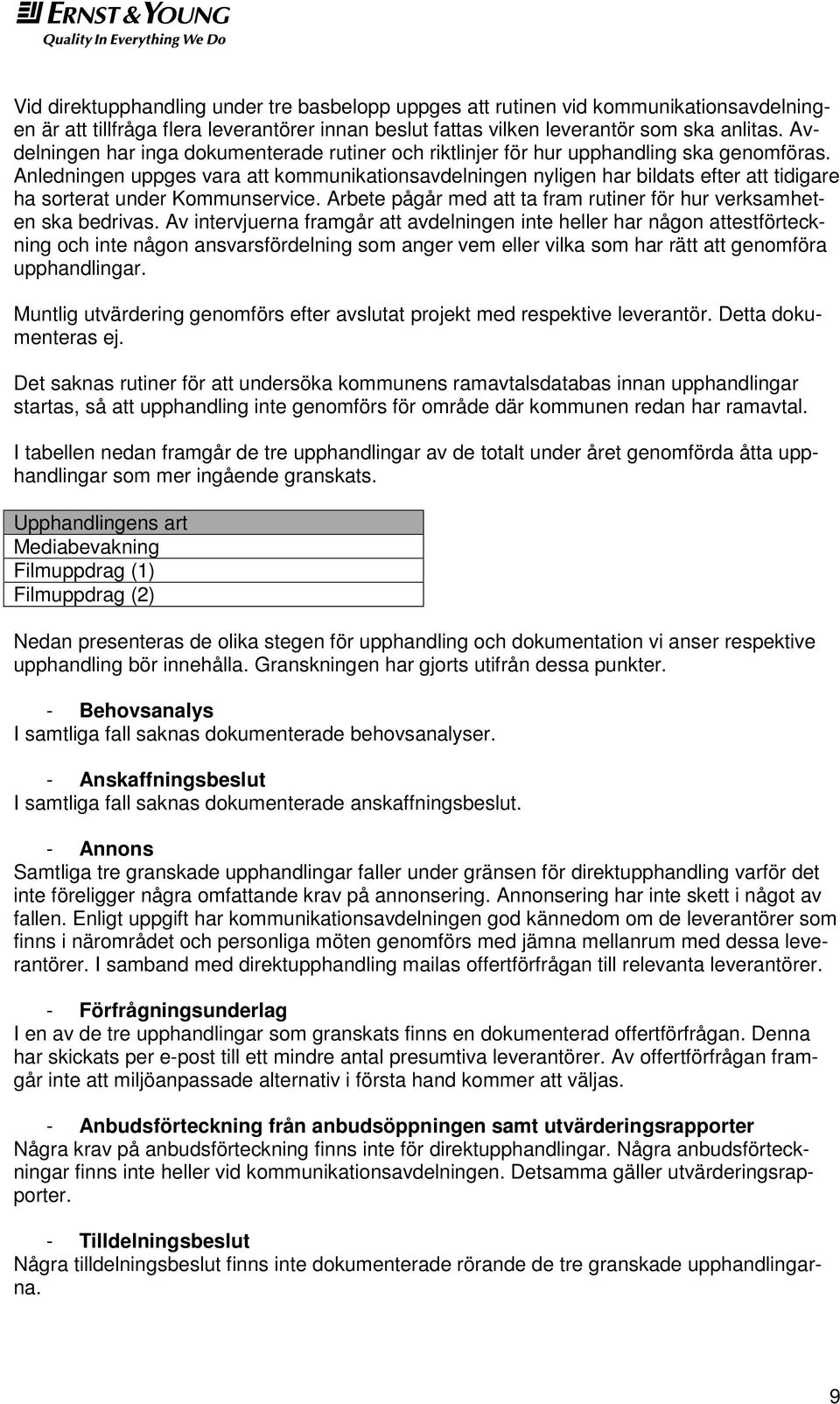 Anledningen uppges vara att kommunikationsavdelningen nyligen har bildats efter att tidigare ha sorterat under Kommunservice. Arbete pågår med att ta fram rutiner för hur verksamheten ska bedrivas.