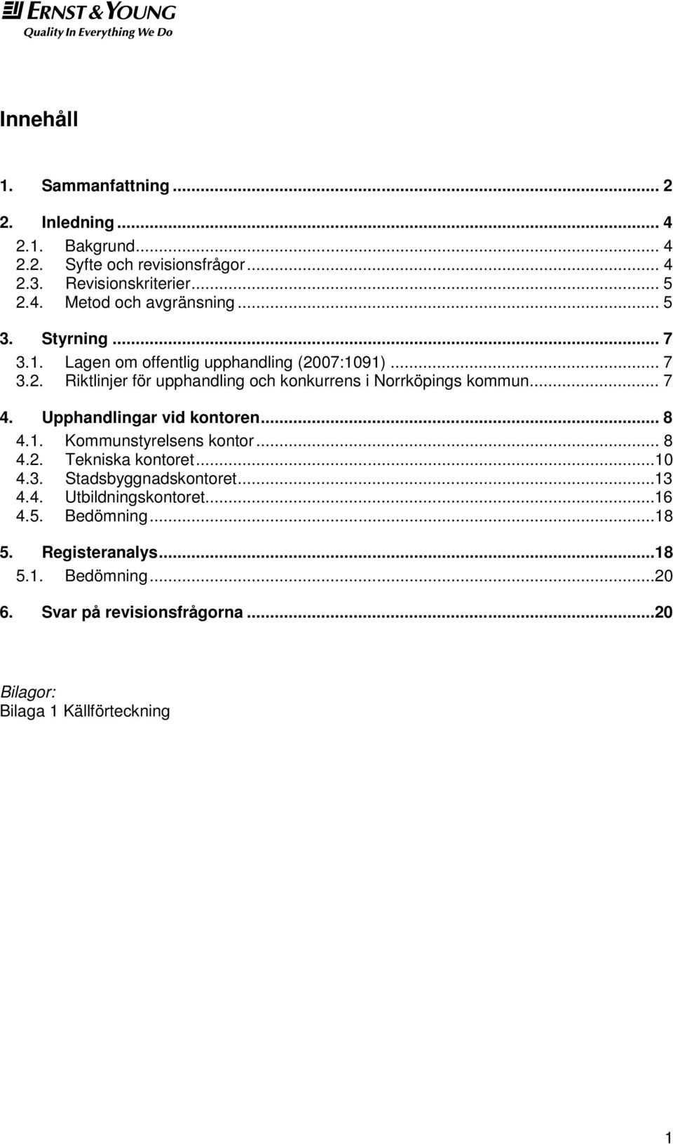 Upphandlingar vid kontoren... 8 4.1. Kommunstyrelsens kontor... 8 4.2. Tekniska kontoret...10 4.3. Stadsbyggnadskontoret...13 4.4. Utbildningskontoret.