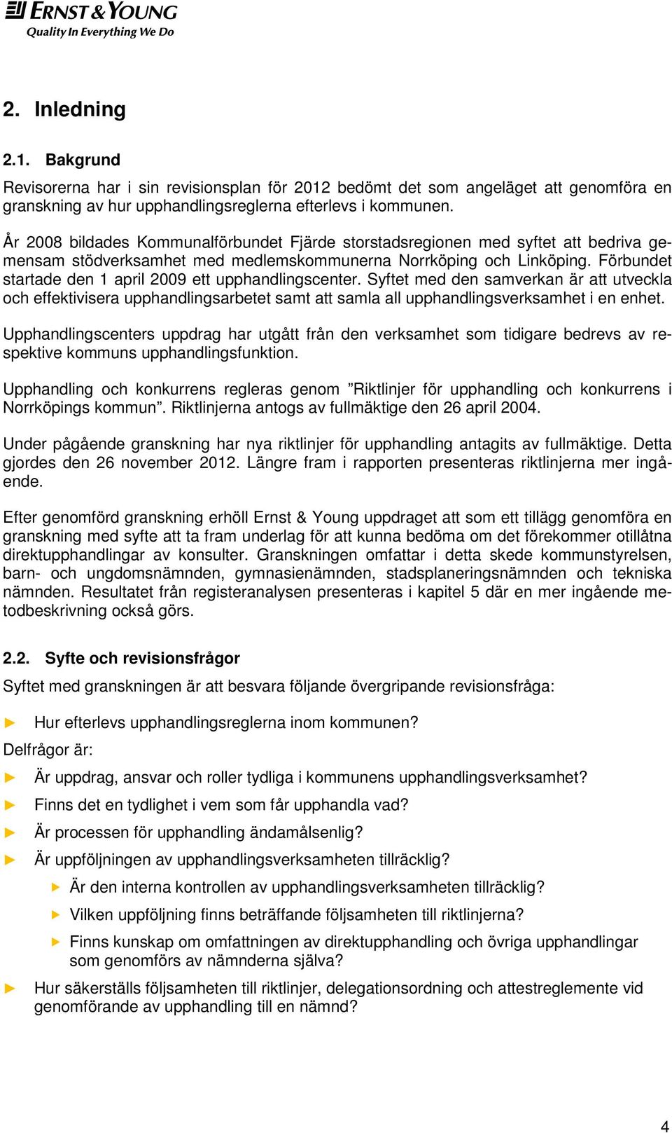 Förbundet startade den 1 april 2009 ett upphandlingscenter. Syftet med den samverkan är att utveckla och effektivisera upphandlingsarbetet samt att samla all upphandlingsverksamhet i en enhet.