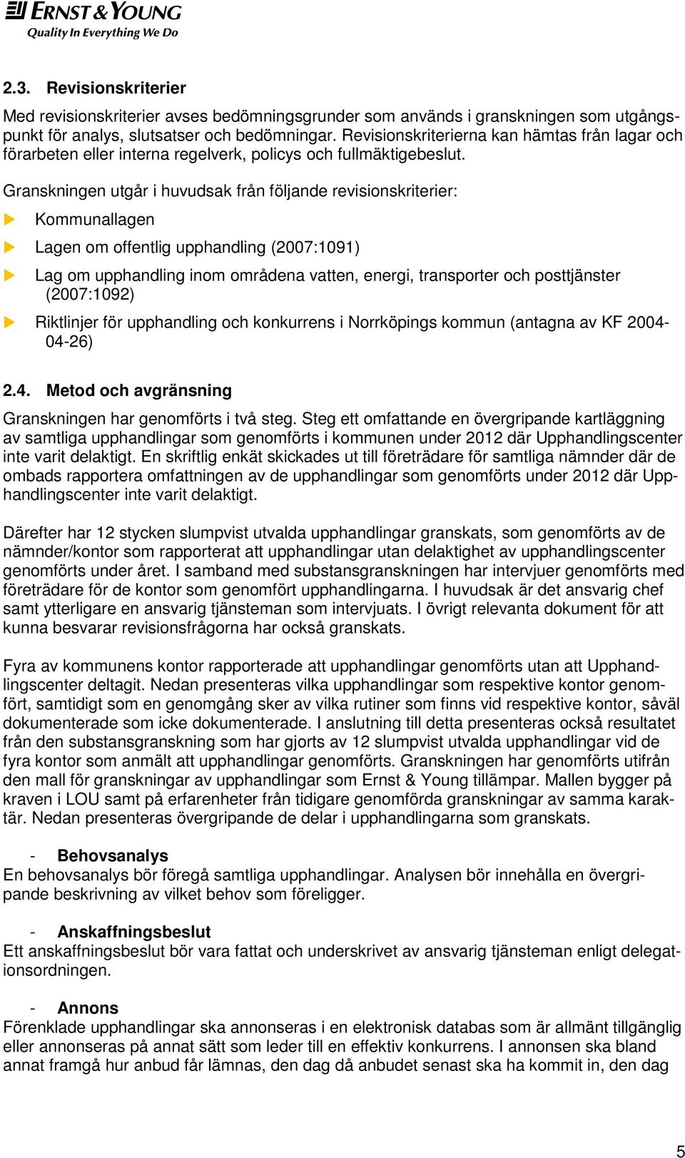 Granskningen utgår i huvudsak från följande revisionskriterier: Kommunallagen Lagen om offentlig upphandling (2007:1091) Lag om upphandling inom områdena vatten, energi, transporter och posttjänster