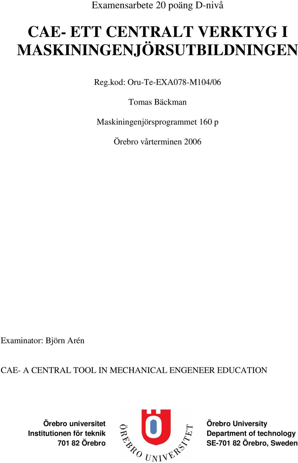 Examinator: Björn Arén CAE- A CENTRAL TOOL IN MECHANICAL ENGENEER EDUCATION Örebro universitet