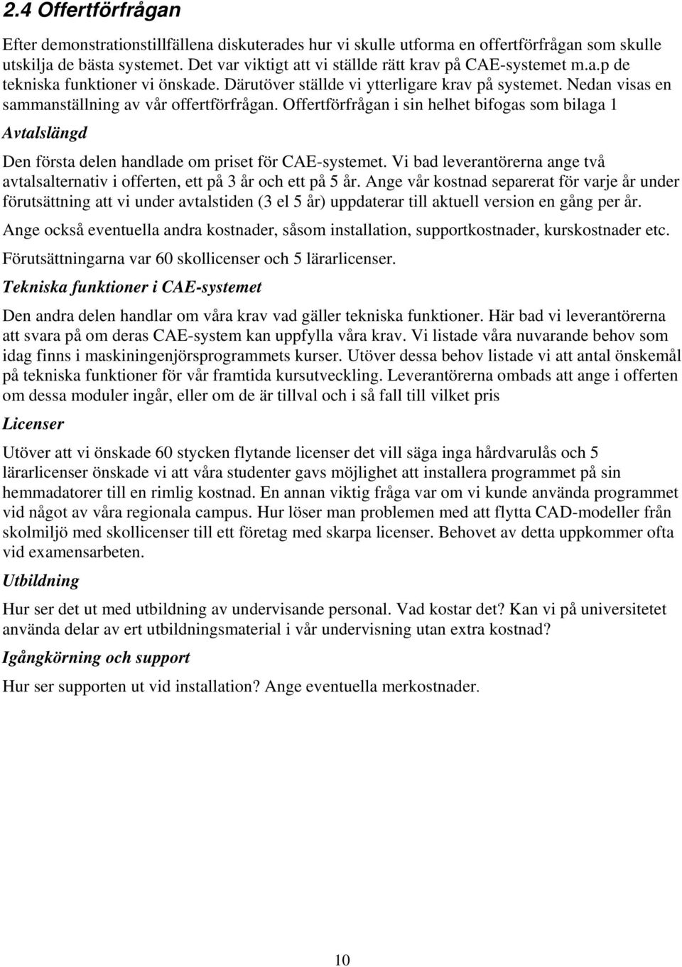 Nedan visas en sammanställning av vår offertförfrågan. Offertförfrågan i sin helhet bifogas som bilaga 1 Avtalslängd Den första delen handlade om priset för CAE-systemet.