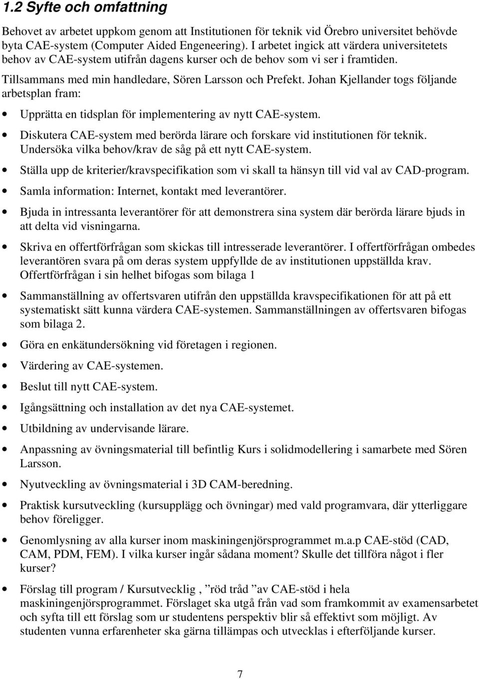 Johan Kjellander togs följande arbetsplan fram: Upprätta en tidsplan för implementering av nytt CAE-system. Diskutera CAE-system med berörda lärare och forskare vid institutionen för teknik.