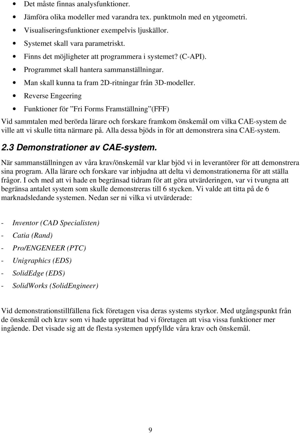 Reverse Engeering Funktioner för Fri Forms Framställning (FFF) Vid sammtalen med berörda lärare och forskare framkom önskemål om vilka CAE-system de ville att vi skulle titta närmare på.