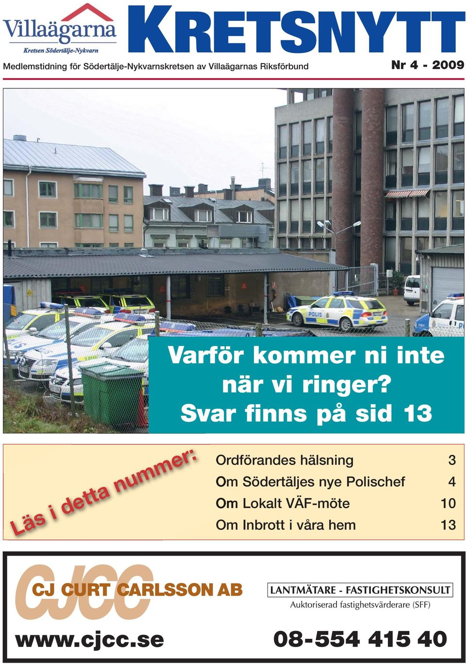 Svar finns på sid 13 Läs i detta nummer: Ordförandes hälsning 3 Om