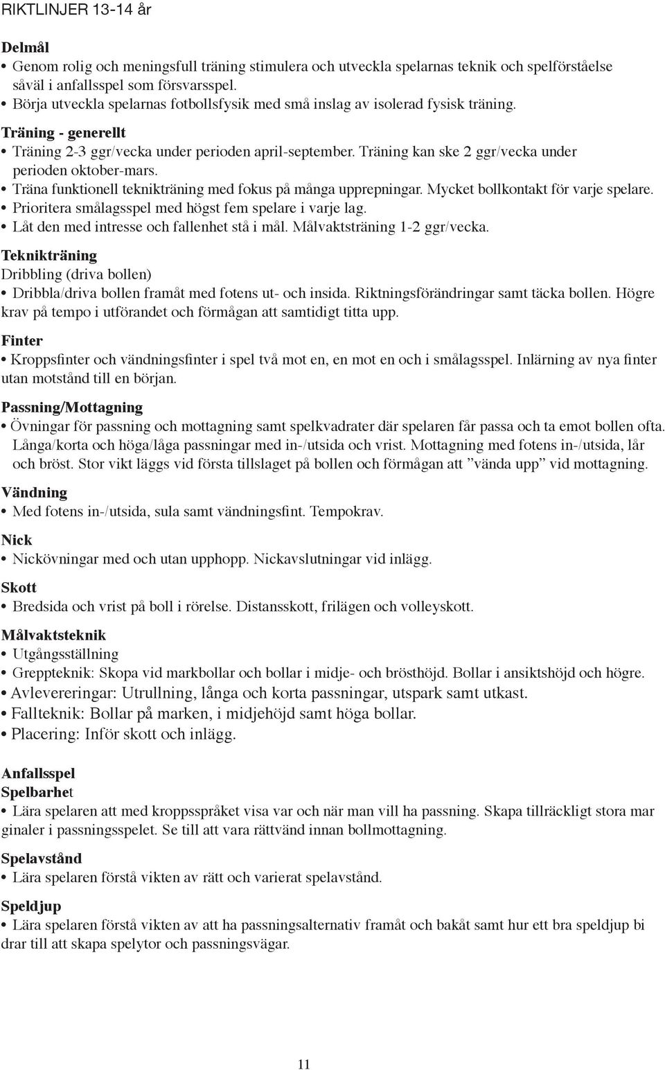 Träning kan ske 2 ggr/vecka under perioden oktober-mars. Träna funktionell teknikträning med fokus på många upprepningar. Mycket bollkontakt för varje spelare.