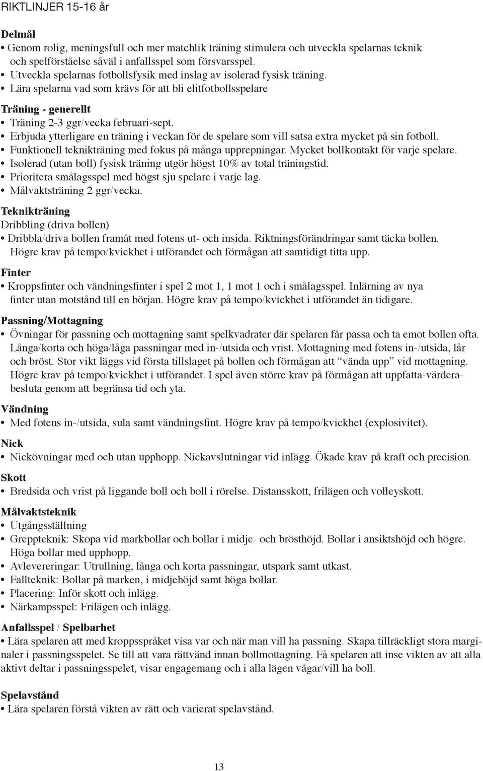 Erbjuda ytterligare en träning i veckan för de spelare som vill satsa extra mycket på sin fotboll. Funktionell teknikträning med fokus på många upprepningar. Mycket bollkontakt för varje spelare.