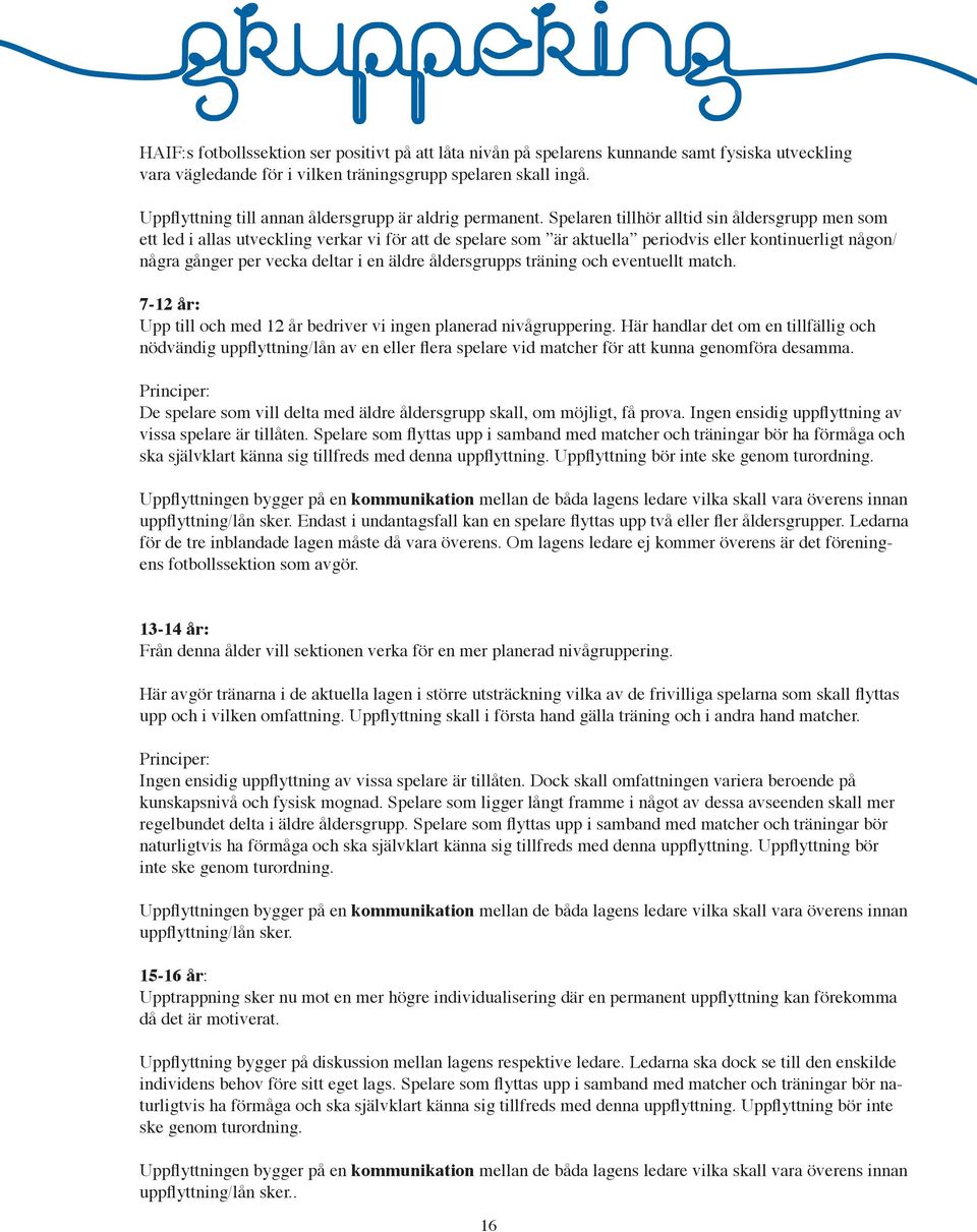 Spelaren tillhör alltid sin åldersgrupp men som ett led i allas utveckling verkar vi för att de spelare som är aktuella periodvis eller kontinuerligt någon/ några gånger per vecka deltar i en äldre