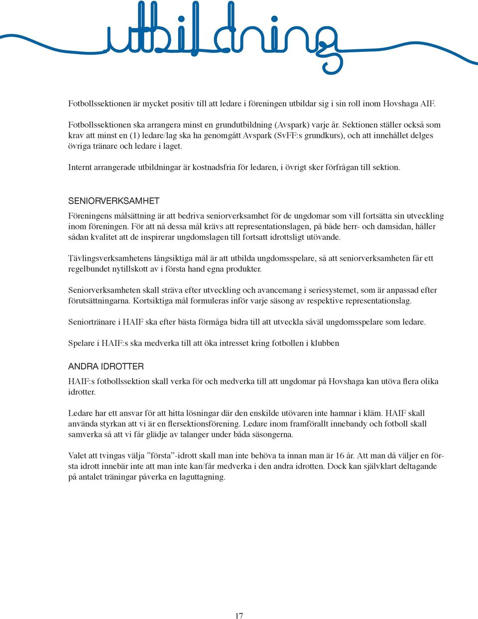 Internt arrangerade utbildningar är kostnadsfria för ledaren, i övrigt sker förfrågan till sektion.