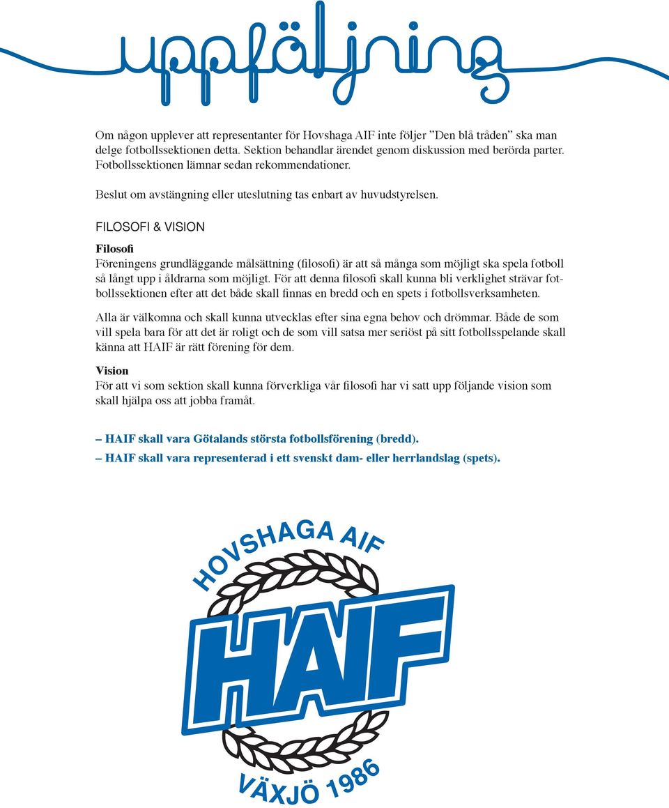 FILOSOFI & VISION Filosofi Föreningens grundläggande målsättning (filosofi) är att så många som möjligt ska spela fotboll så långt upp i åldrarna som möjligt.