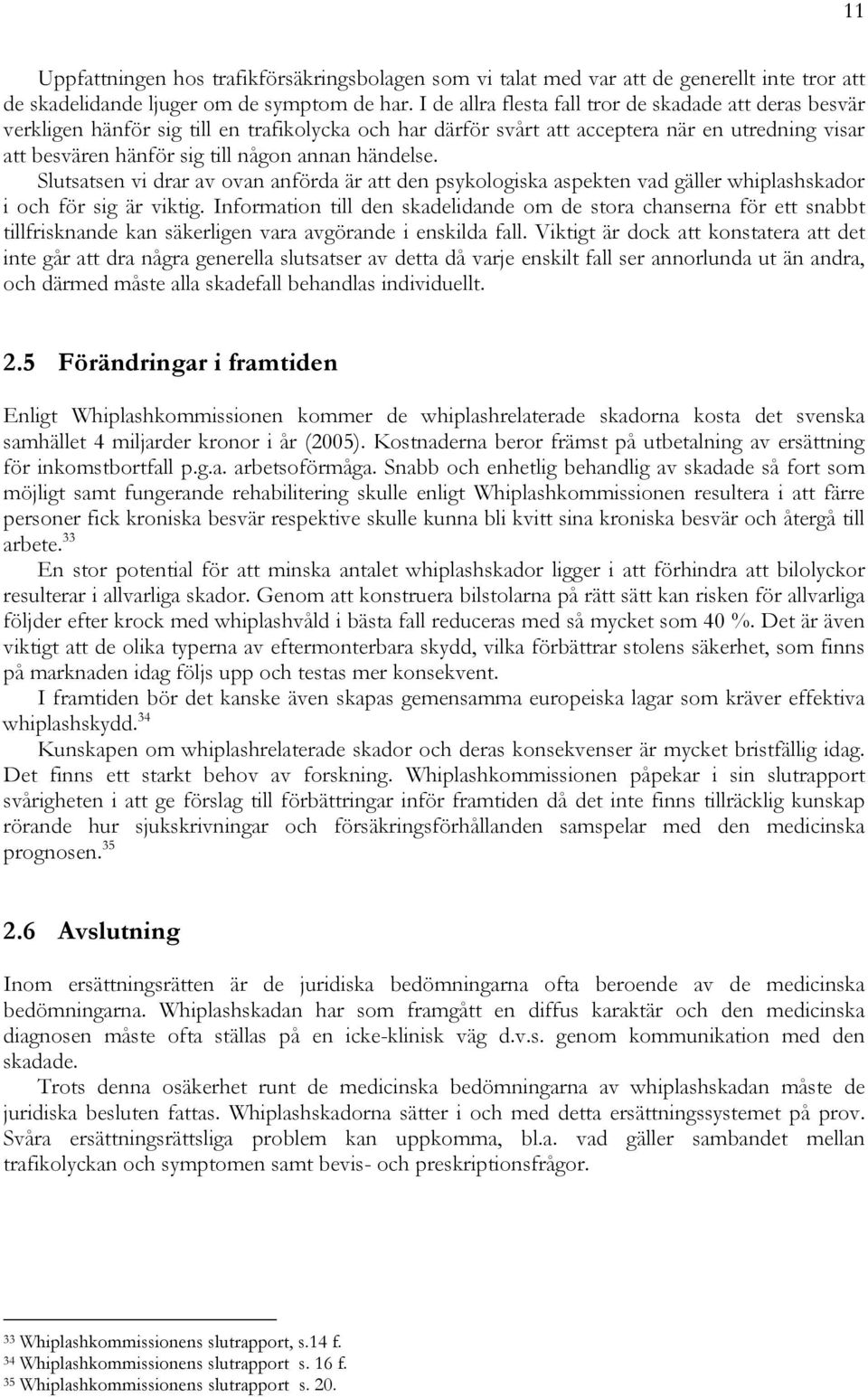 händelse. Slutsatsen vi drar av ovan anförda är att den psykologiska aspekten vad gäller whiplashskador i och för sig är viktig.