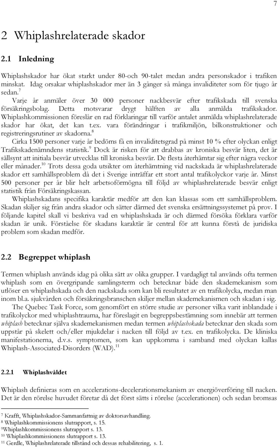 Detta motsvarar drygt hälften av alla anmälda trafikskador. Whiplashkommissionen föreslår en rad förklaringar till varför antalet anmälda whiplashrelaterade skador har ökat, det kan t.ex.