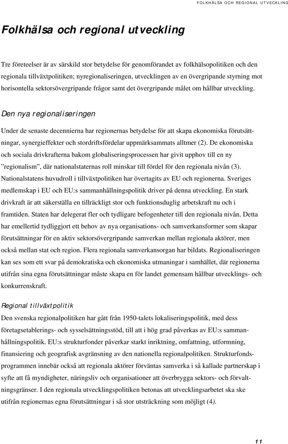 Den nya regionaliseringen Under de senaste decennierna har regionernas betydelse för att skapa ekonomiska förutsättningar, synergieffekter och stordriftsfördelar uppmärksammats alltmer (2).