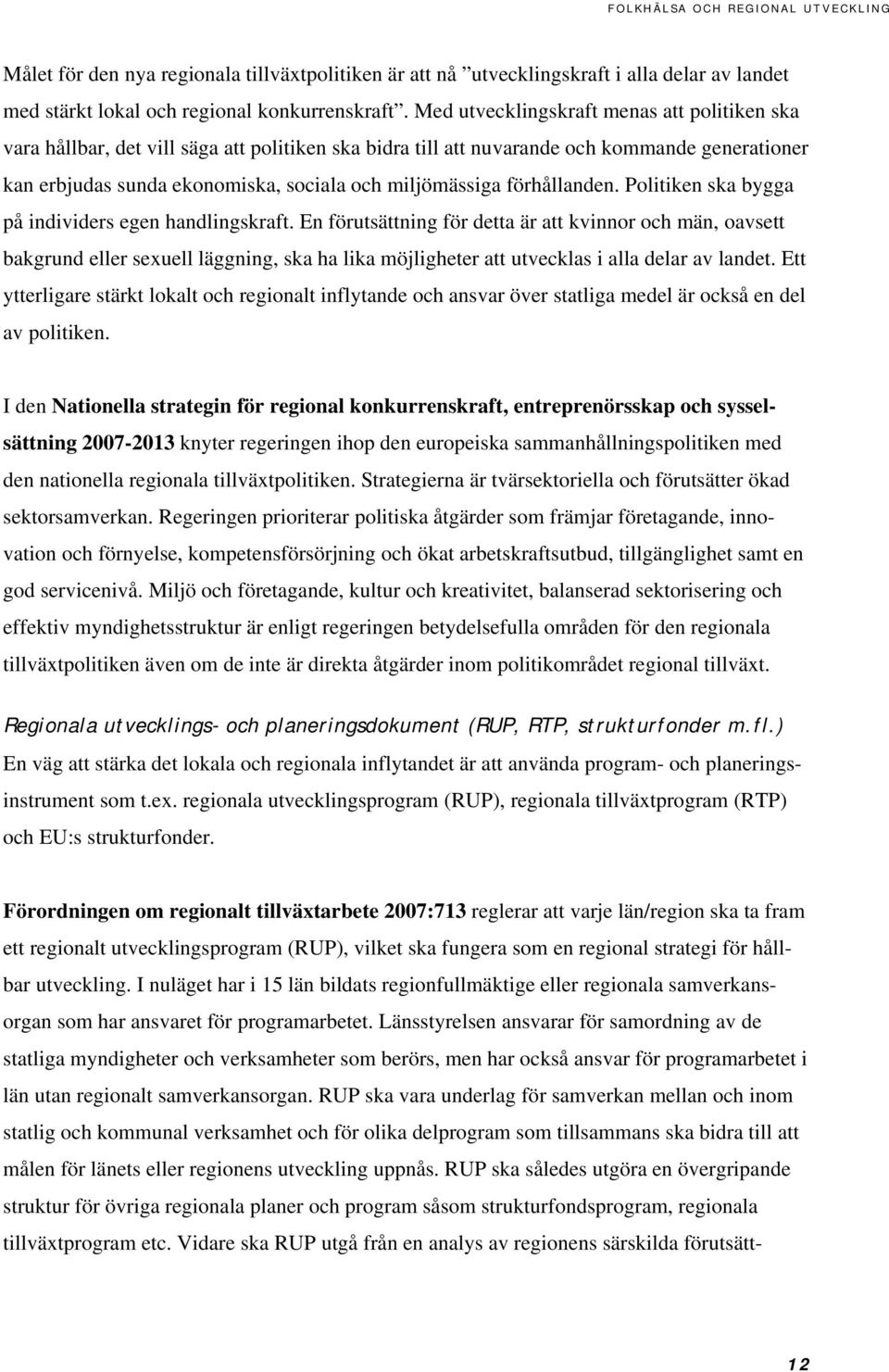 förhållanden. Politiken ska bygga på individers egen handlingskraft.