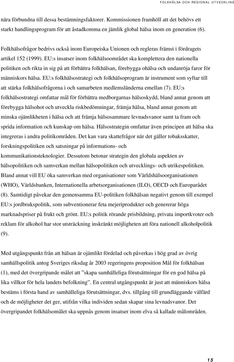 EU:s insatser inom folkhälsoområdet ska komplettera den nationella politiken och rikta in sig på att förbättra folkhälsan, förebygga ohälsa och undanröja faror för människors hälsa.