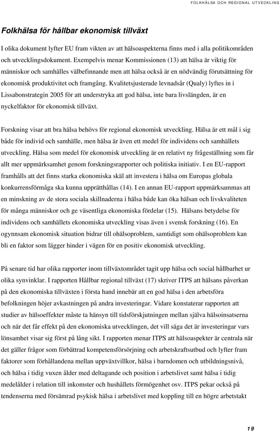 Kvalitetsjusterade levnadsår (Qualy) lyftes in i Lissabonstrategin 2005 för att understryka att god hälsa, inte bara livslängden, är en nyckelfaktor för ekonomisk tillväxt.