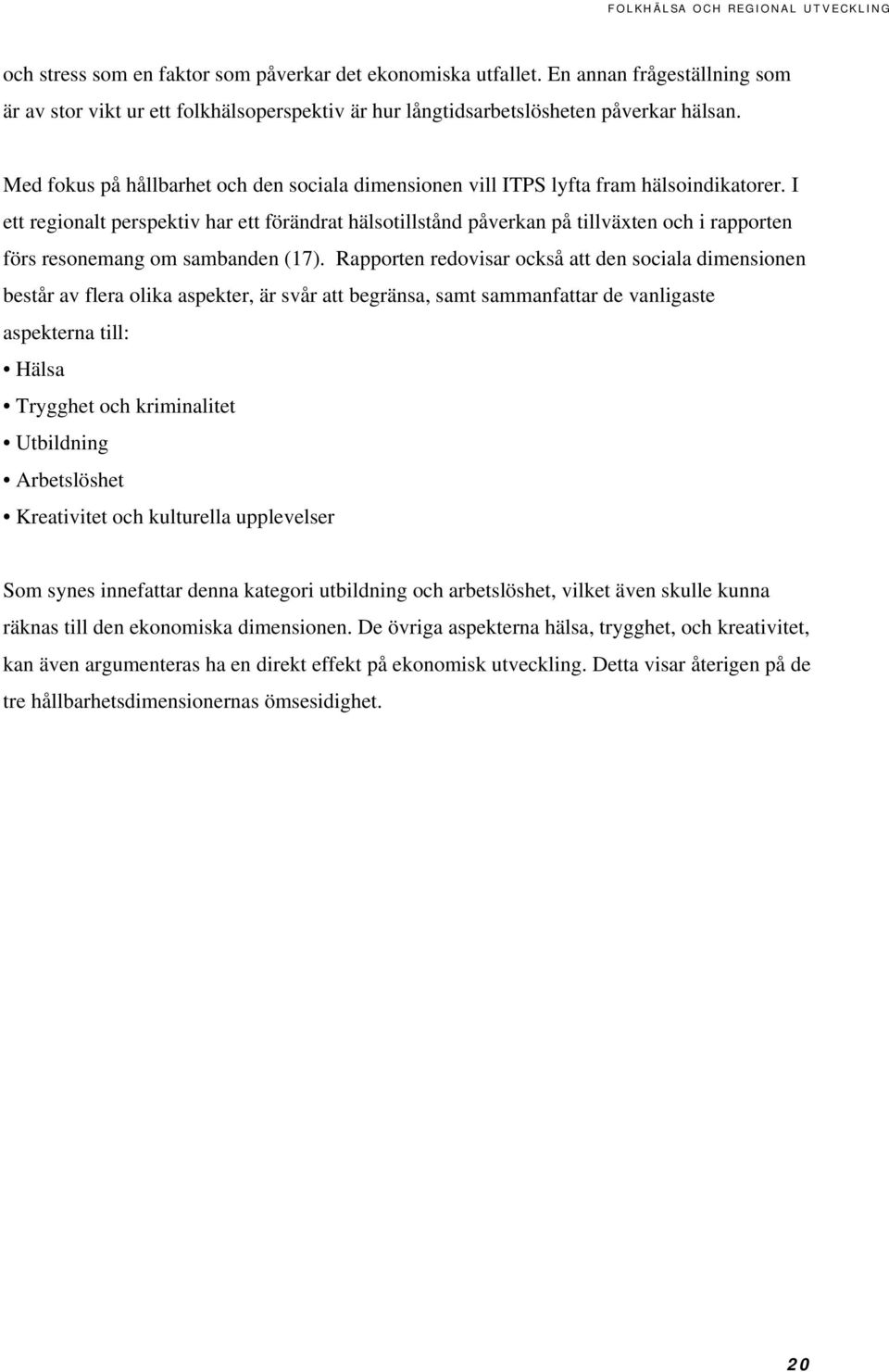 I ett regionalt perspektiv har ett förändrat hälsotillstånd påverkan på tillväxten och i rapporten förs resonemang om sambanden (17).