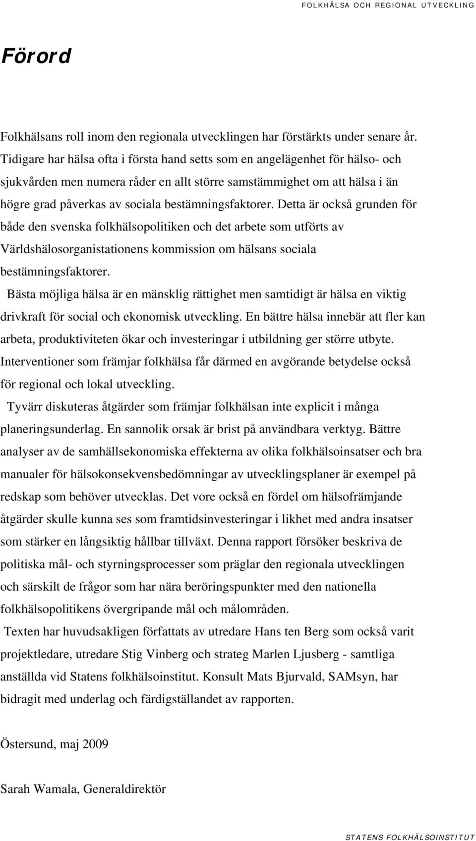 bestämningsfaktorer. Detta är också grunden för både den svenska folkhälsopolitiken och det arbete som utförts av Världshälosorganistationens kommission om hälsans sociala bestämningsfaktorer.