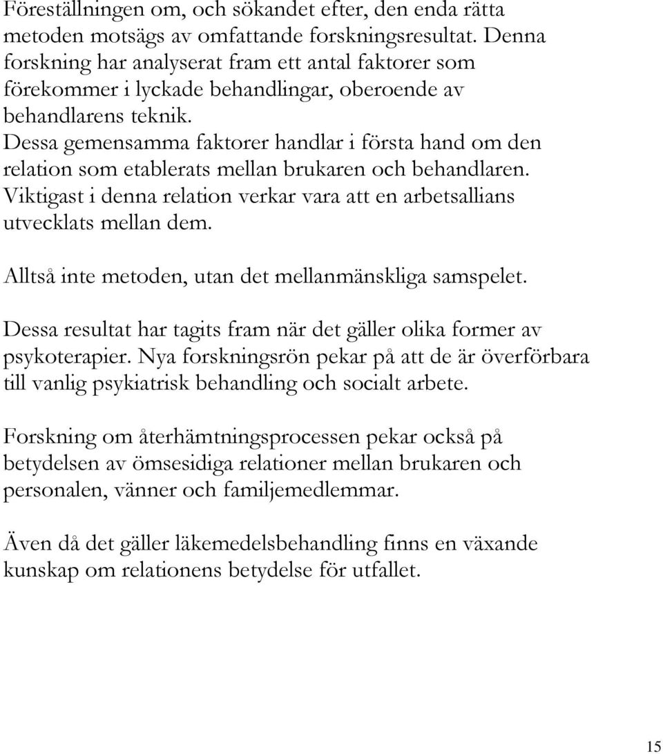 Dessa gemensamma faktorer handlar i första hand om den relation som etablerats mellan brukaren och behandlaren. Viktigast i denna relation verkar vara att en arbetsallians utvecklats mellan dem.