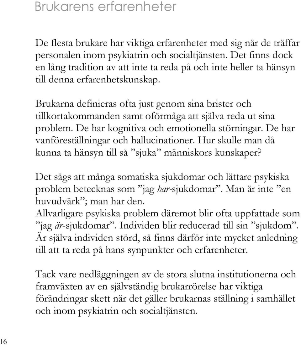 Brukarna definieras ofta just genom sina brister och tillkortakommanden samt oförmåga att själva reda ut sina problem. De har kognitiva och emotionella störningar.