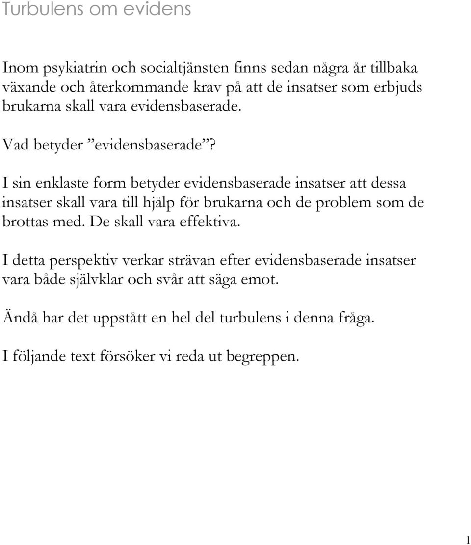 I sin enklaste form betyder evidensbaserade insatser att dessa insatser skall vara till hjälp för brukarna och de problem som de brottas med.