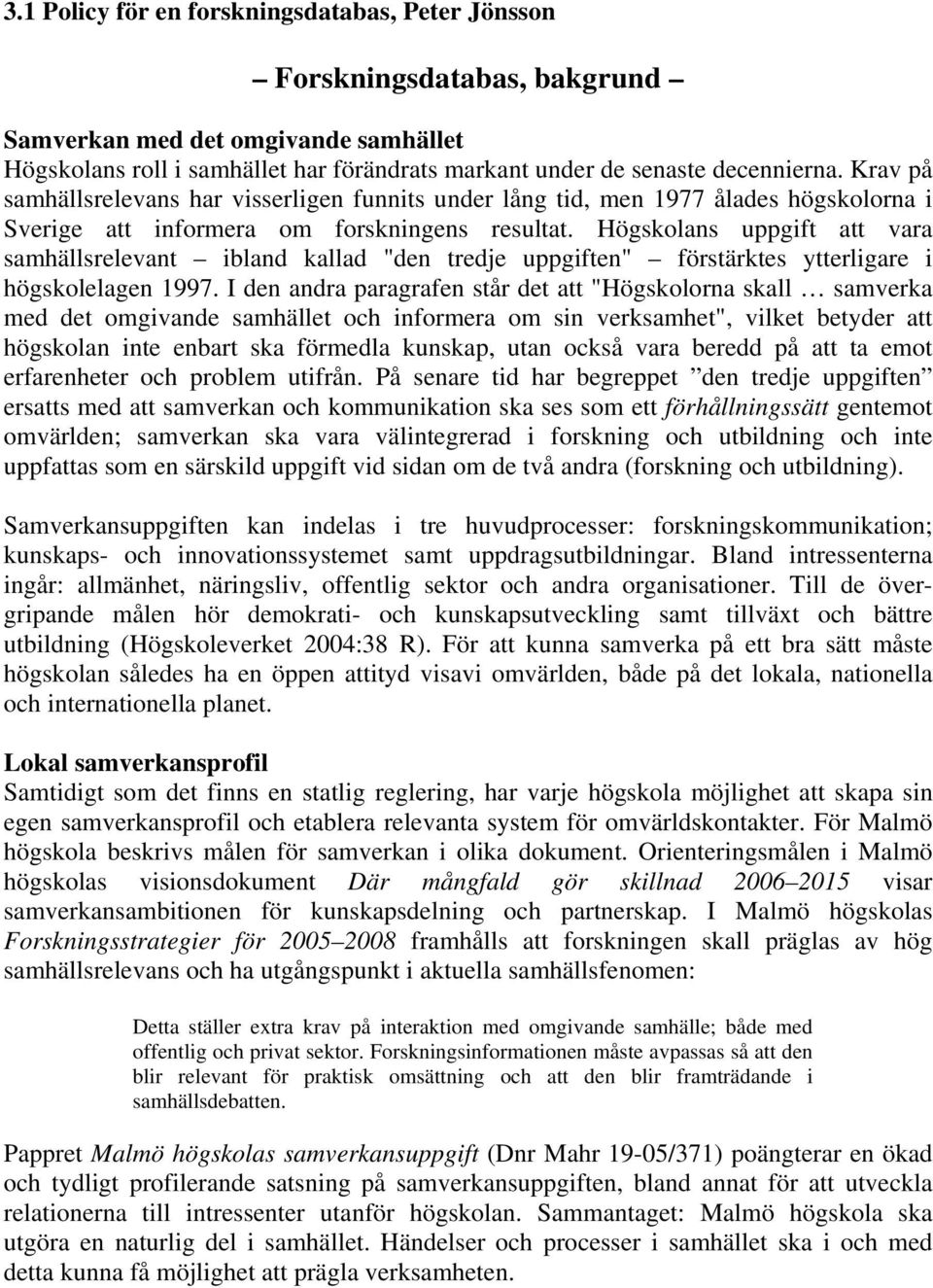 Högskolans uppgift att vara samhällsrelevant ibland kallad "den tredje uppgiften" förstärktes ytterligare i högskolelagen 1997.