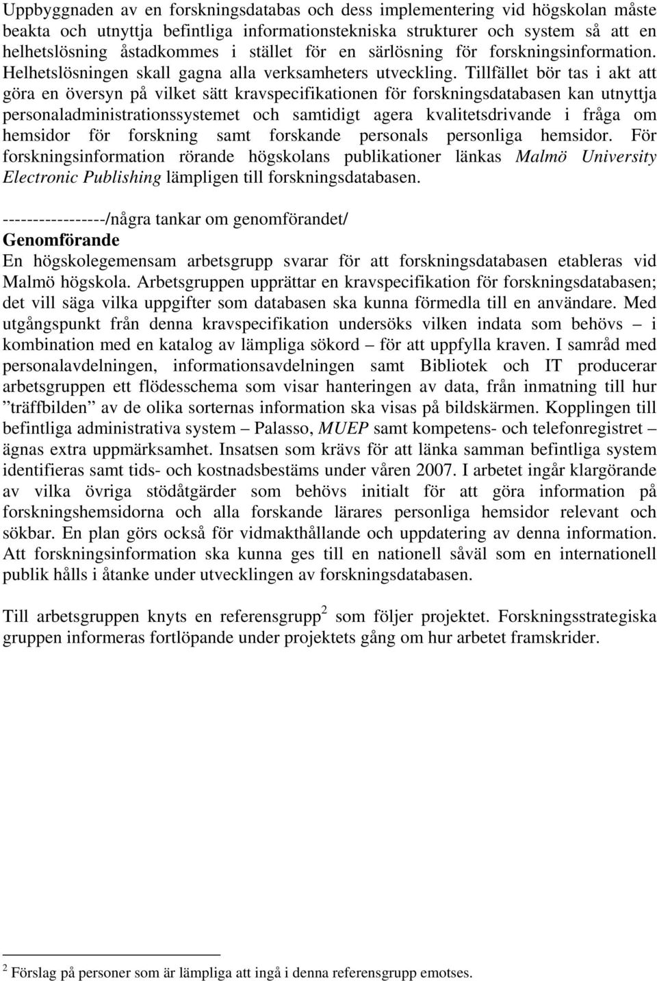 Tillfället bör tas i akt att göra en översyn på vilket sätt kravspecifikationen för forskningsdatabasen kan utnyttja personaladministrationssystemet och samtidigt agera kvalitetsdrivande i fråga om