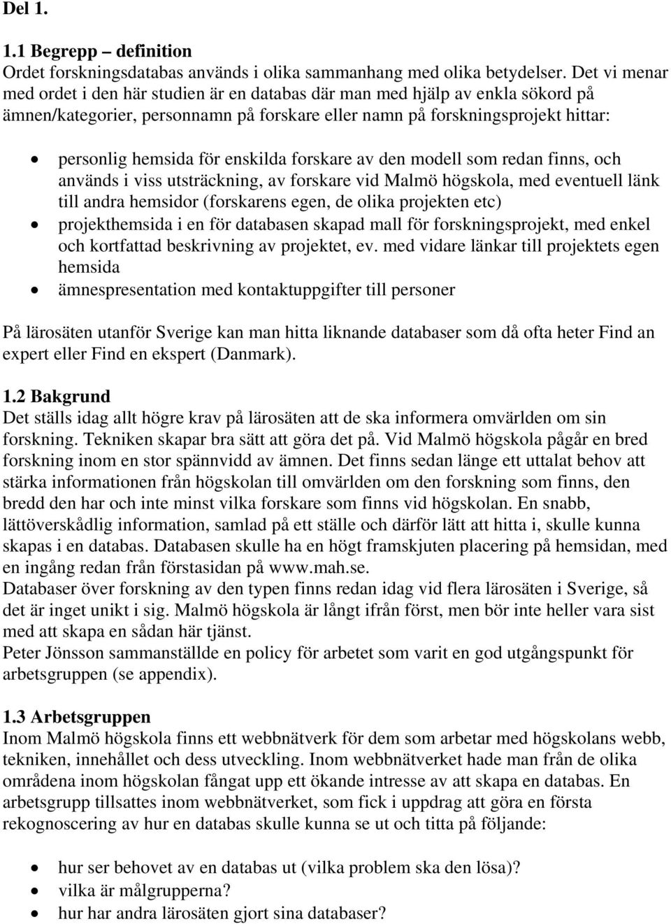 enskilda forskare av den modell som redan finns, och används i viss utsträckning, av forskare vid Malmö högskola, med eventuell länk till andra hemsidor (forskarens egen, de olika projekten etc)